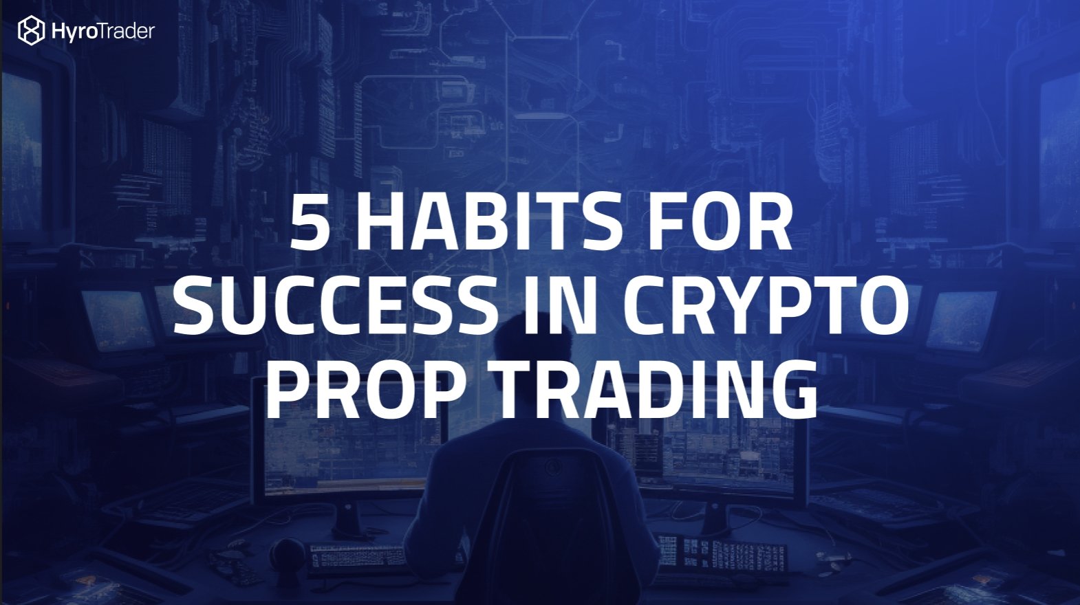 5 Habits for Success in Crypto Prop Trading